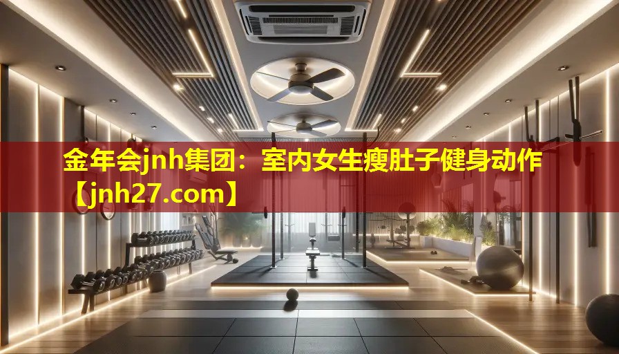金年会jnh集团：室内女生瘦肚子健身动作