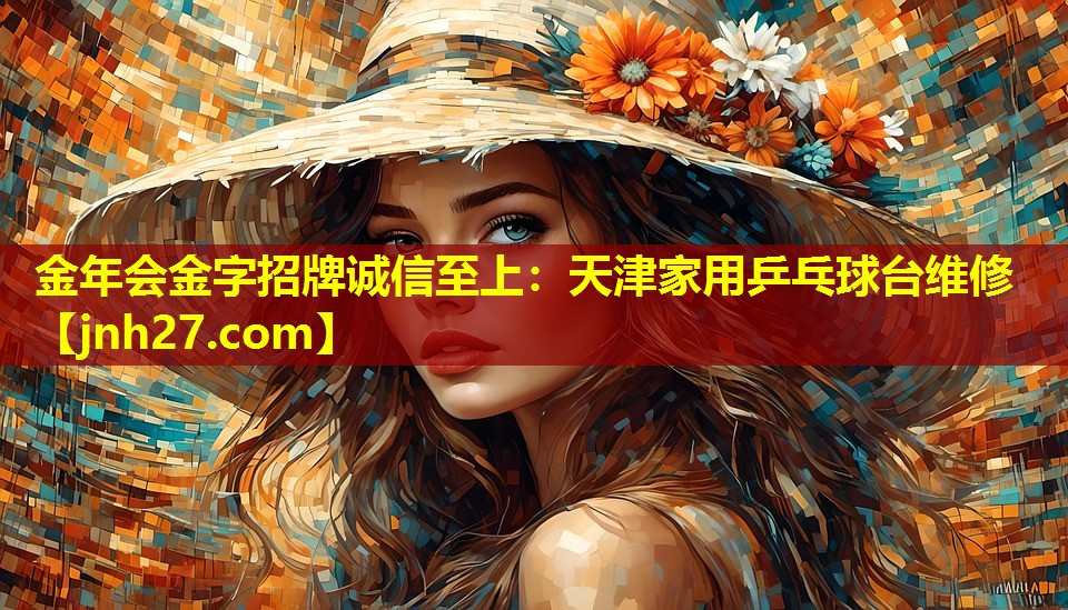 金年会金字招牌诚信至上：天津家用乒乓球台维修