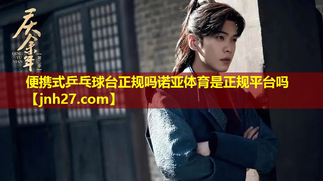 便携式乒乓球台正规吗诺亚体育是正规平台吗