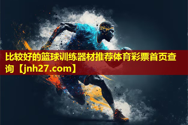 比较好的篮球训练器材推荐体育彩票首页查询